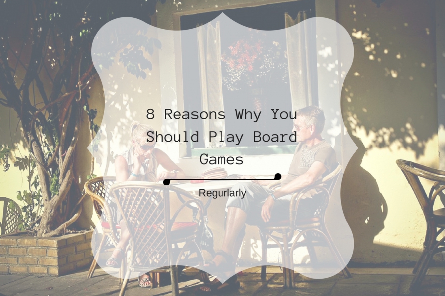 8 REASONS WHY YOU SHOULD PLAY BOARD GAMES REGULARLY.